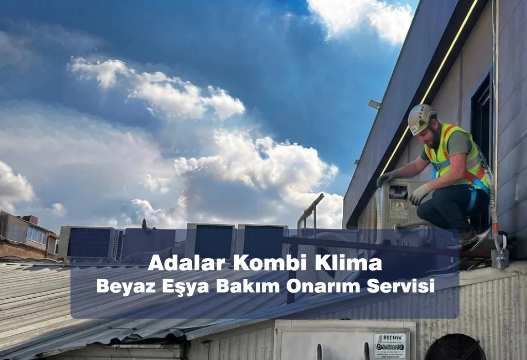 Adalar Kombi Klima Beyaz Eşya Bakım Onarım Servisi