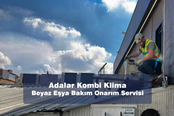 Adalar Kombi Klima Beyaz Eşya Bakım Onarım Servisi