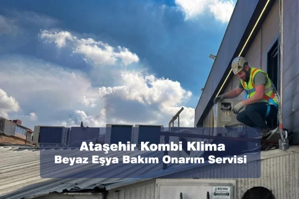 Ataşehir Kombi Klima Beyaz Eşya Bakım Onarım Servisi